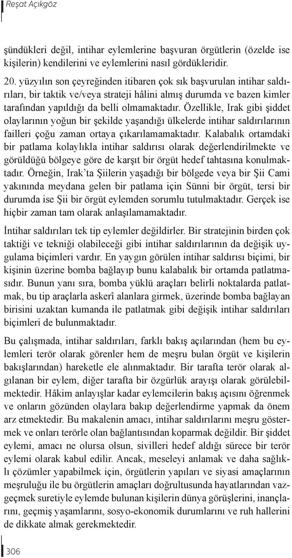 Özellikle, Irak gibi şiddet olaylarının yoğun bir şekilde yaşandığı ülkelerde intihar saldırılarının failleri çoğu zaman ortaya çıkarılamamaktadır.