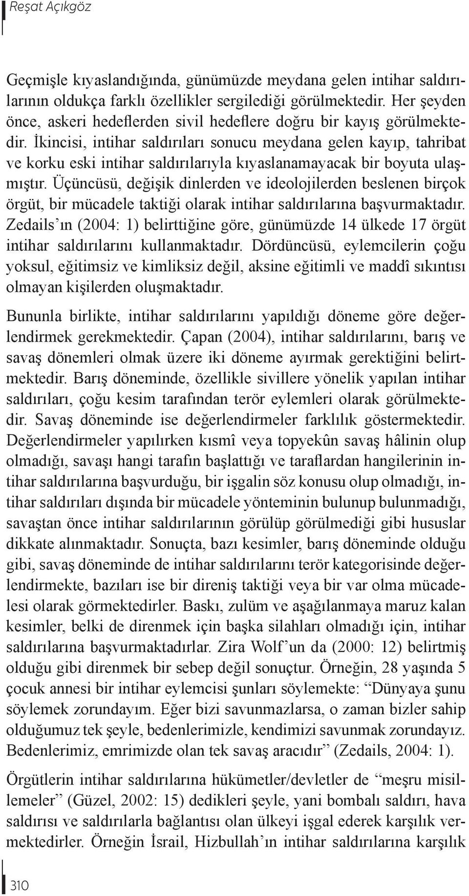 İkincisi, intihar saldırıları sonucu meydana gelen kayıp, tahribat ve korku eski intihar saldırılarıyla kıyaslanamayacak bir boyuta ulaşmıştır.