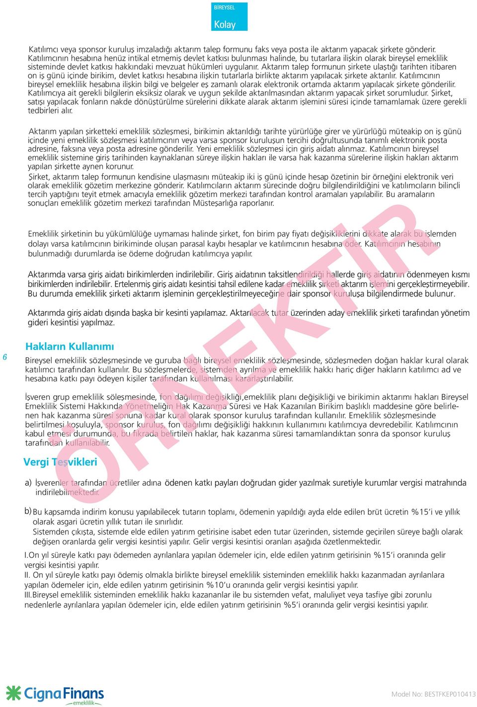 Aktarım talep formunun şirkete ulaştığı tarihten itibaren on iş günü içinde birikim, devlet katkısı hesabına ilişkin tutarlarla birlikte aktarım yapılacak şirkete aktarılır.