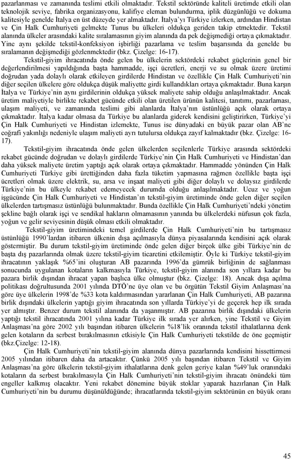 almaktadır. İtalya yı Türkiye izlerken, ardından Hindistan ve Çin Halk Cumhuriyeti gelmekte Tunus bu ülkeleri oldukça geriden takip etmektedir.