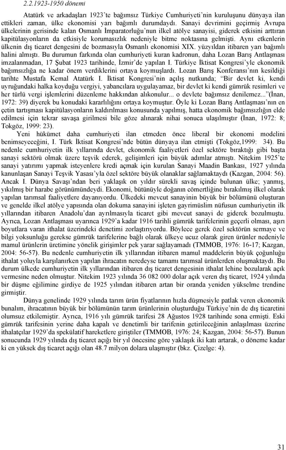 noktasına gelmişti. Aynı etkenlerin ülkenin dış ticaret dengesini de bozmasıyla Osmanlı ekonomisi XIX. yüzyıldan itibaren yarı bağımlı halini almıştı.