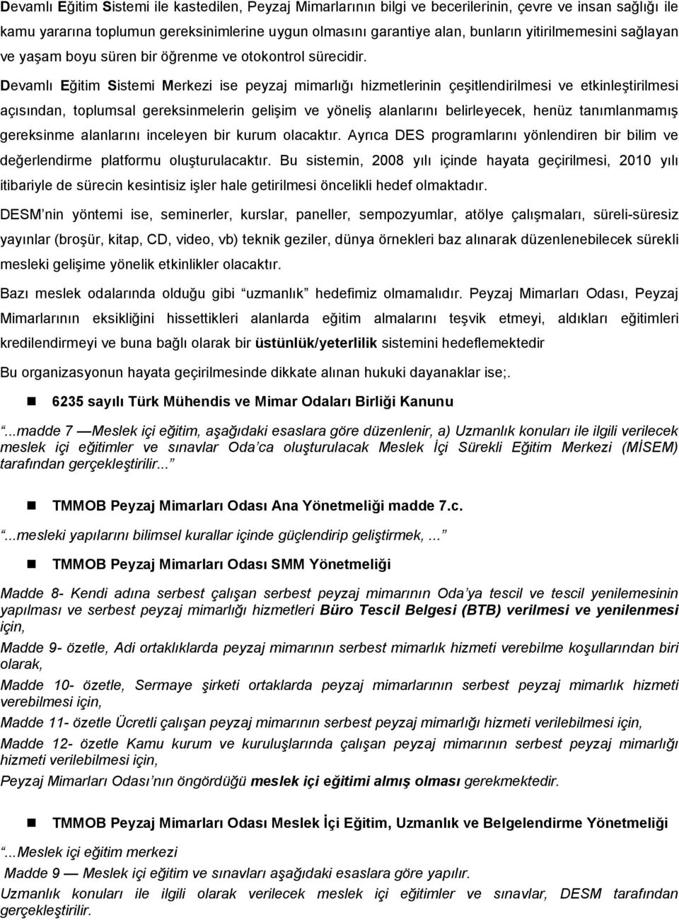 Devamlı Eğitim Sistemi Merkezi ise peyzaj mimarlığı hizmetlerinin çeşitlendirilmesi ve etkinleştirilmesi açısından, toplumsal gereksinmelerin gelişim ve yöneliş alanlarını belirleyecek, henüz