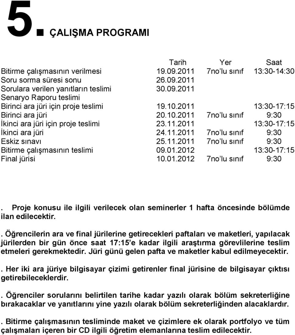 01.2012 13:30-17:15 Final jürisi 10.01.2012 7no lu sınıf 9:30. Proje konusu ile ilgili verilecek olan seminerler 1 hafta öncesinde bölümde ilan edilecektir.