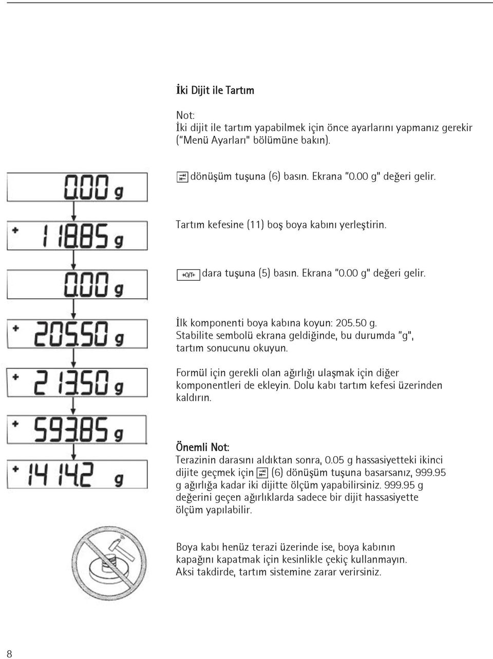 Stabilite sembolü ekrana geldiğinde, bu durumda g, tartım sonucunu okuyun. Formül için gerekli olan ağırlığı ulaşmak için diğer komponentleri de ekleyin. Dolu kabı tartım kefesi üzerinden kaldırın.