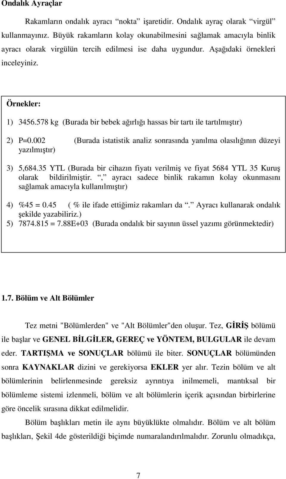 578 kg (Burada bir bebek ağırlığı hassas bir tartı ile tartılmıştır) 2) P=0.002 (Burada istatistik analiz sonrasında yanılma olasılığının düzeyi yazılmıştır) 3) 5,684.