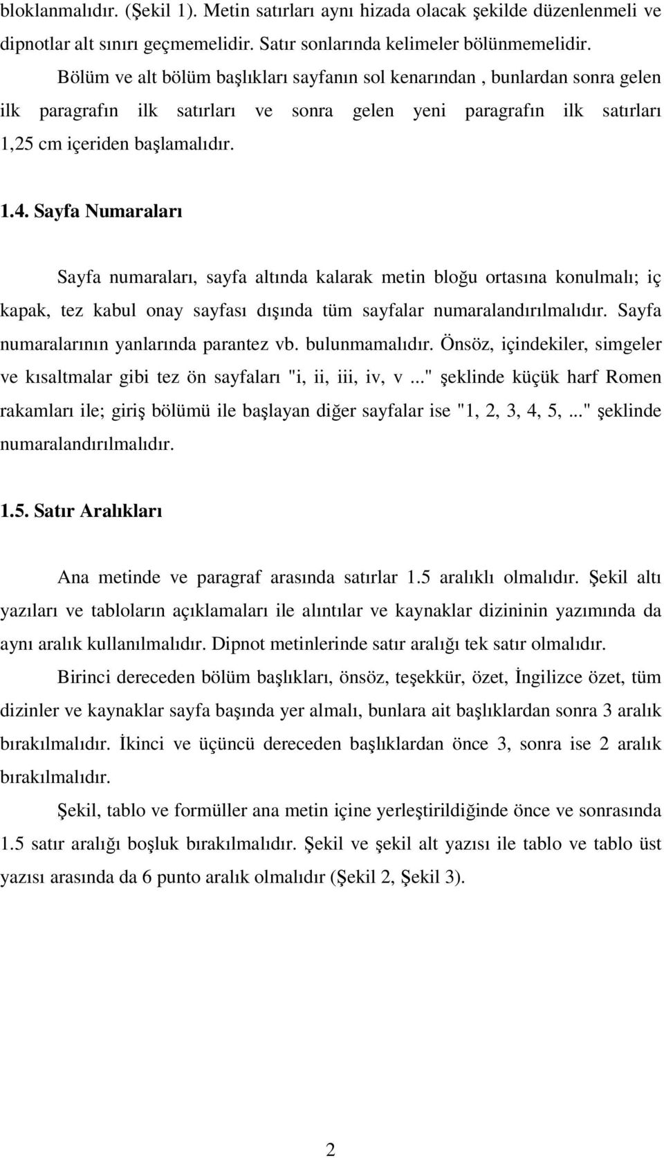 Sayfa Numaraları Sayfa numaraları, sayfa altında kalarak metin bloğu ortasına konulmalı; iç kapak, tez kabul onay sayfası dışında tüm sayfalar numaralandırılmalıdır.