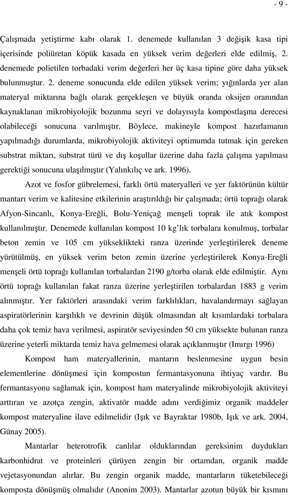 deneme sonucunda elde edilen yüksek verim; yığınlarda yer alan materyal miktarına bağlı olarak gerçekleşen ve büyük oranda oksijen oranından kaynaklanan mikrobiyolojik bozunma seyri ve dolayısıyla