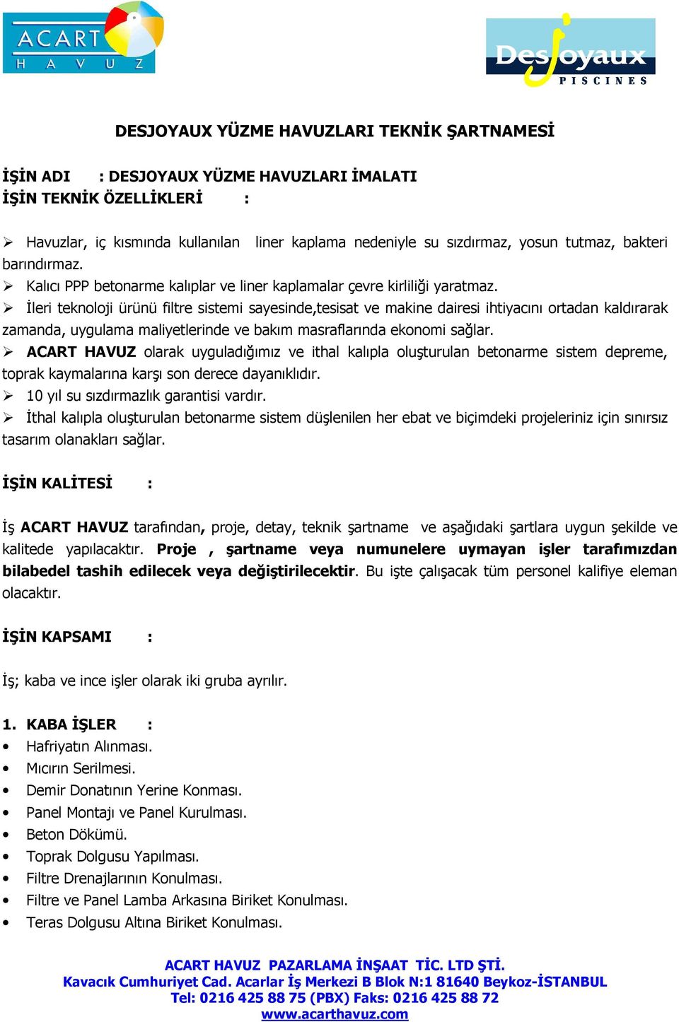 İleri teknoloji ürünü filtre sistemi sayesinde,tesisat ve makine dairesi ihtiyacını ortadan kaldırarak zamanda, uygulama maliyetlerinde ve bakım masraflarında ekonomi sağlar.