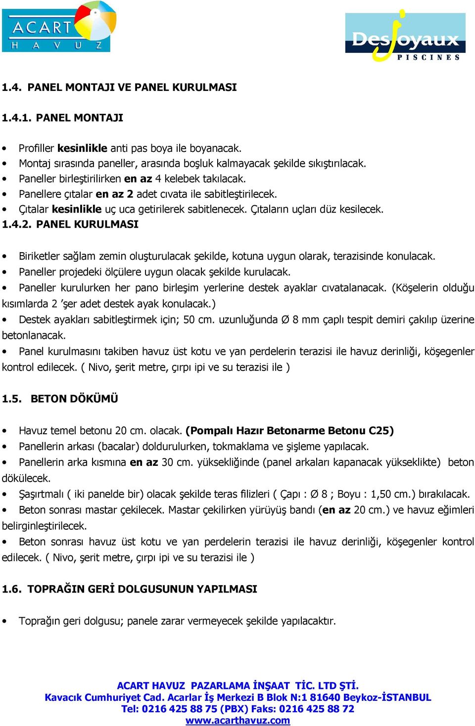 4.2. PANEL KURULMASI Biriketler sağlam zemin oluşturulacak şekilde, kotuna uygun olarak, terazisinde konulacak. Paneller projedeki ölçülere uygun olacak şekilde kurulacak.