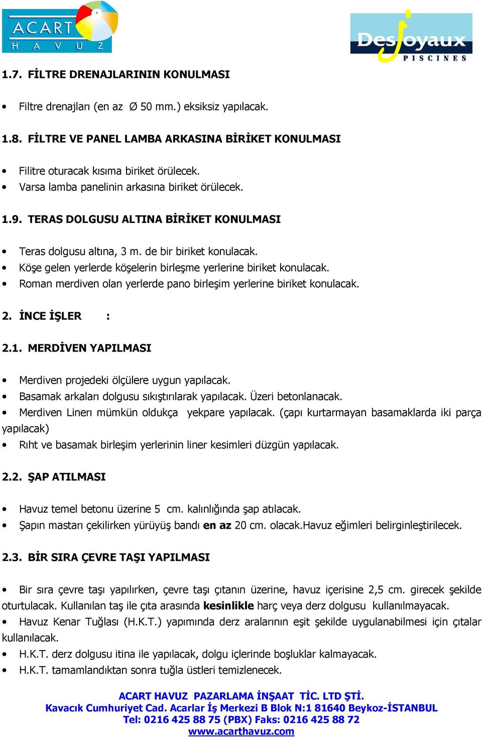 Köşe gelen yerlerde köşelerin birleşme yerlerine biriket konulacak. Roman merdiven olan yerlerde pano birleşim yerlerine biriket konulacak. 2. İNCE İŞLER : 2.1.