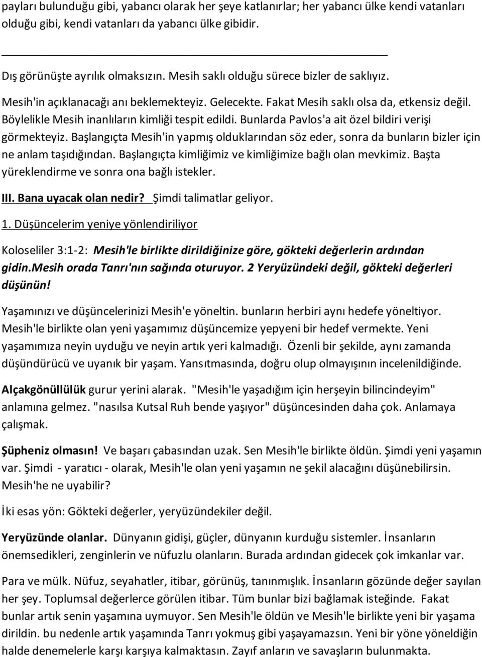 Bunlarda Pavlos'a ait özel bildiri verişi görmekteyiz. Başlangıçta Mesih'in yapmış olduklarından söz eder, sonra da bunların bizler için ne anlam taşıdığından.