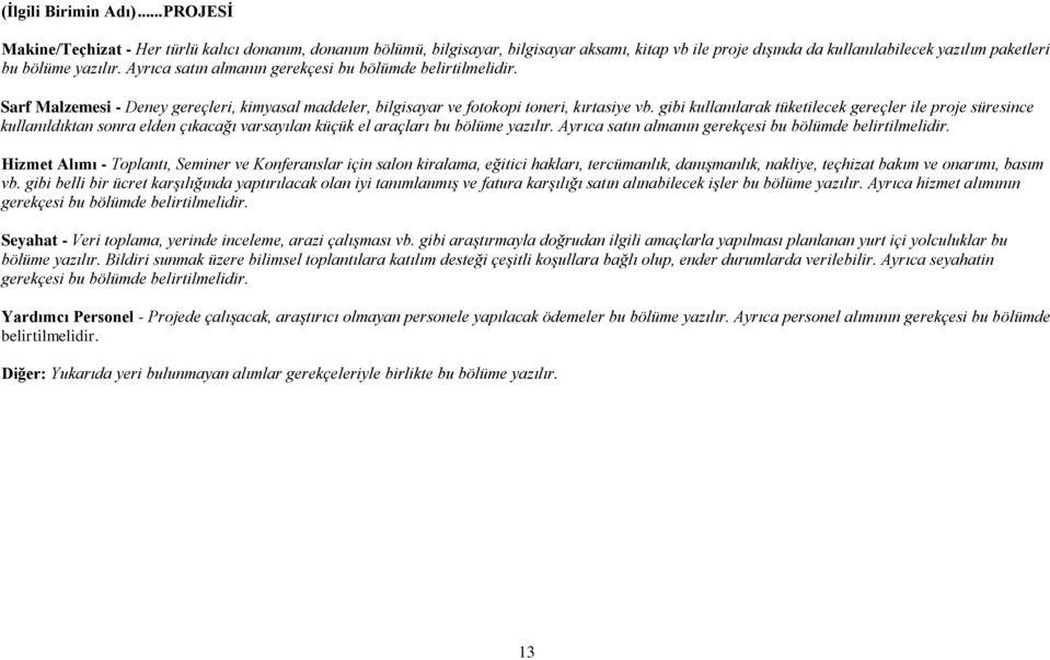 Ayrıca satın almanın gerekçesi bu bölümde belirtilmelidir. Sarf Malzemesi - Deney gereçleri, kimyasal maddeler, bilgisayar ve fotokopi toneri, kırtasiye vb.