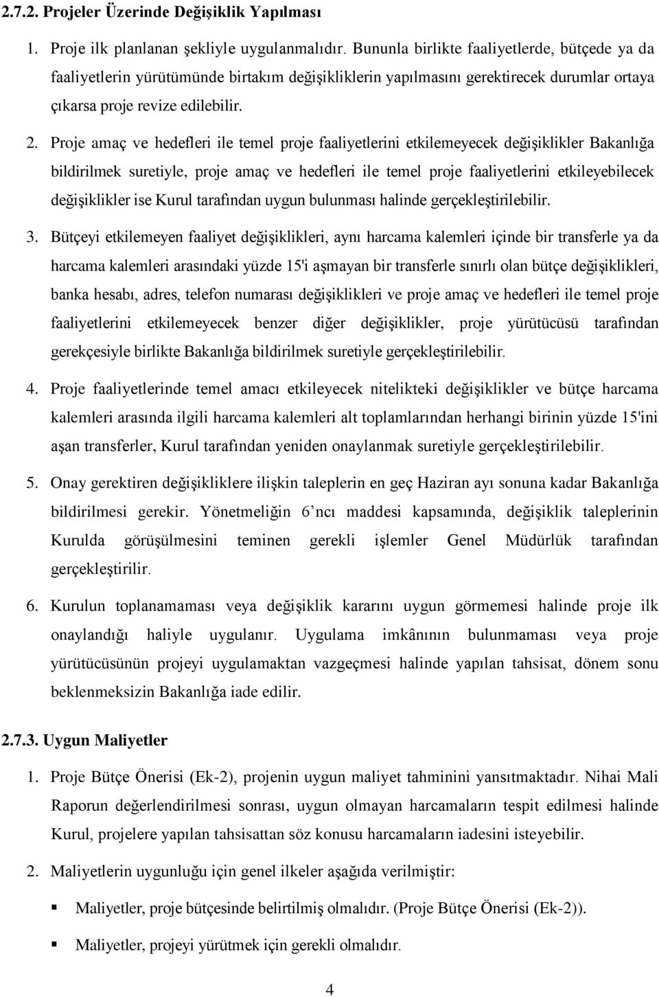 Proje amaç ve hedefleri ile temel proje faaliyetlerini etkilemeyecek değişiklikler Bakanlığa bildirilmek suretiyle, proje amaç ve hedefleri ile temel proje faaliyetlerini etkileyebilecek