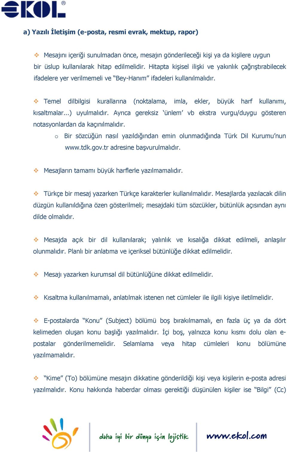 Temel dilbilgisi kurallarına (noktalama, imla, ekler, büyük harf kullanımı, kısaltmalar...) uyulmalıdır. Ayrıca gereksiz ünlem vb ekstra vurgu/duygu gösteren notasyonlardan da kaçınılmalıdır.