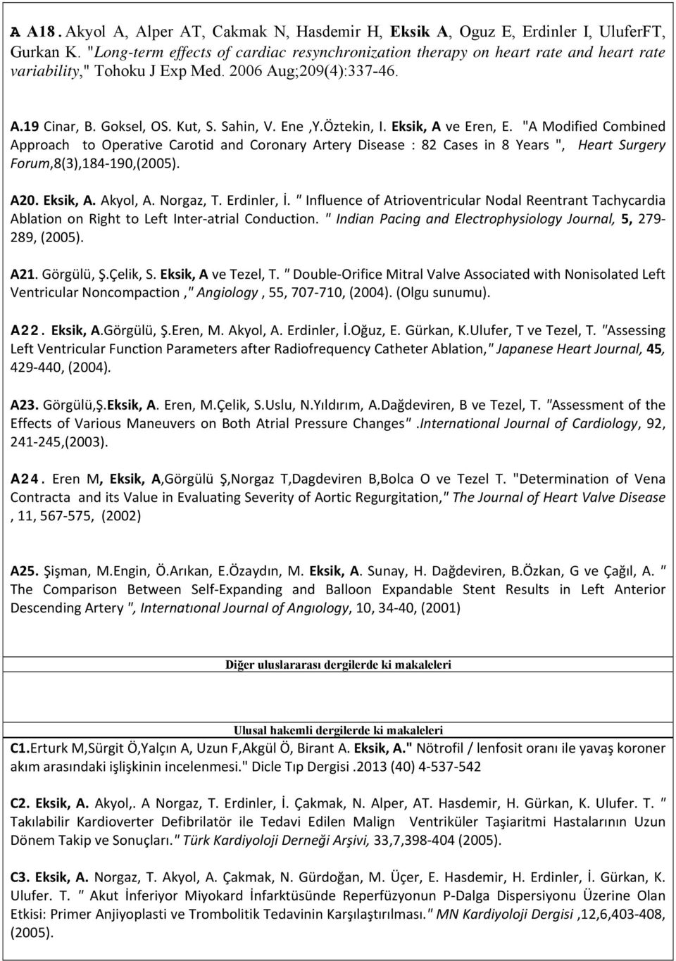 Öztekin, I. Eksik, A ve Eren, E. "A Modified Combined Approach to Operative Carotid and Coronary Artery Disease : 82 Cases in 8 Years ", Heart Surgery Forum,8(3),184 190,(2005). A20. Eksik, A. Akyol, A.