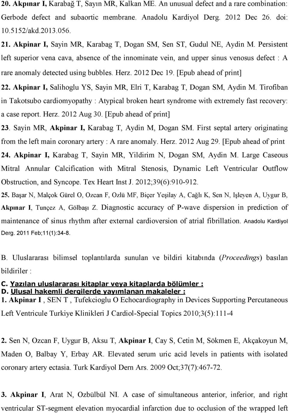 Persistent left superior vena cava, absence of the innominate vein, and upper sinus venosus defect : A rare anomaly detected using bubbles. Herz. 2012 Dec 19. [Epub ahead of print] 22.