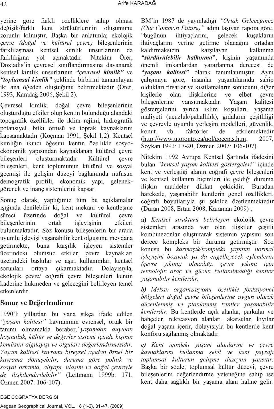 Nitekim Örer, Doxiadis in çevresel s n fland rmas na dayanarak kentsel kimlik unsurlar n n çevresel kimlik ve toplumsal kimlik eklinde birbirini tamamlayan iki ana ö eden olu tu unu belirtmektedir