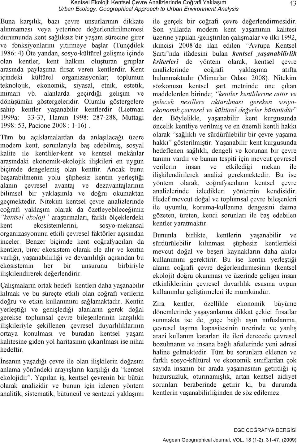 Kent içindeki kültürel organizasyonlar; toplumun teknolojik, ekonomik, siyasal, etnik, estetik, mimari vb. alanlarda geçirdi i geli im ve dönü ümün göstergeleridir.