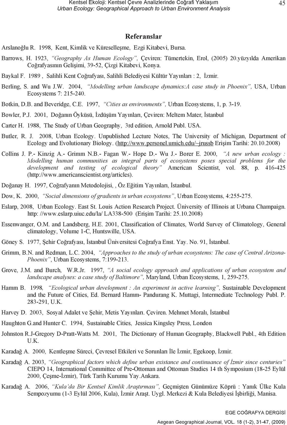 1989, Salihli Kent Co rafyas, Salihli Belediyesi Kültür Yay nlar : 2, zmir. Berling, S. and Wu J.W. 2004, Modelling urban landscape dynamics:a case study in Phoenix, USA, Urban Ecosystems 7: 215-240.