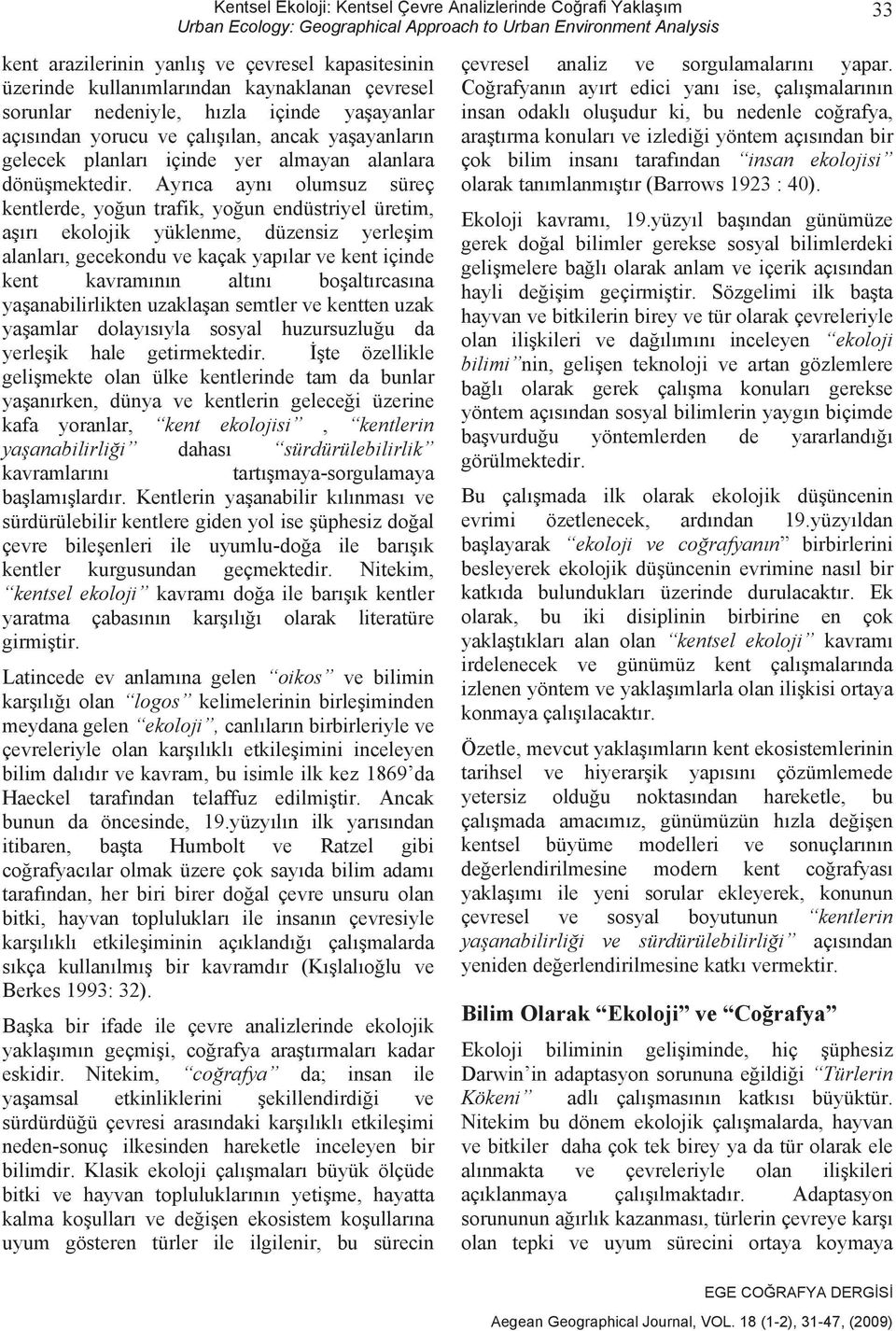 Ayr ca ayn olumsuz süreç kentlerde, yo un trafik, yo un endüstriyel üretim, a r ekolojik yüklenme, düzensiz yerle im alanlar, gecekondu ve kaçak yap lar ve kent içinde kent kavram n n alt n bo alt