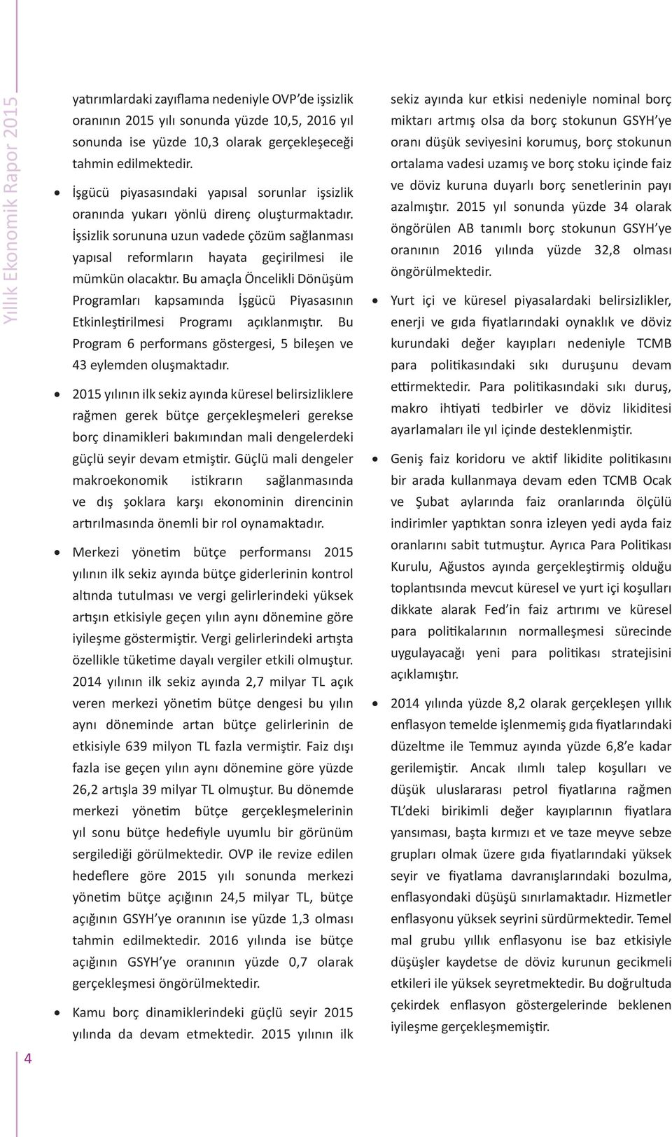 Bu amaçla Öncelikli Dönüşüm Programları kapsamında İşgücü Piyasasının Etkinleştirilmesi Programı açıklanmıştır. Bu Program 6 performans göstergesi, bileşen ve 3 eylemden oluşmaktadır.