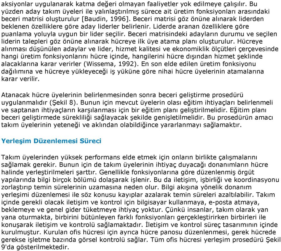 Beceri matrisi göz önüne alınarak liderden beklenen özelliklere göre aday liderler belirlenir. Liderde aranan özelliklere göre puanlama yoluyla uygun bir lider seçilir.