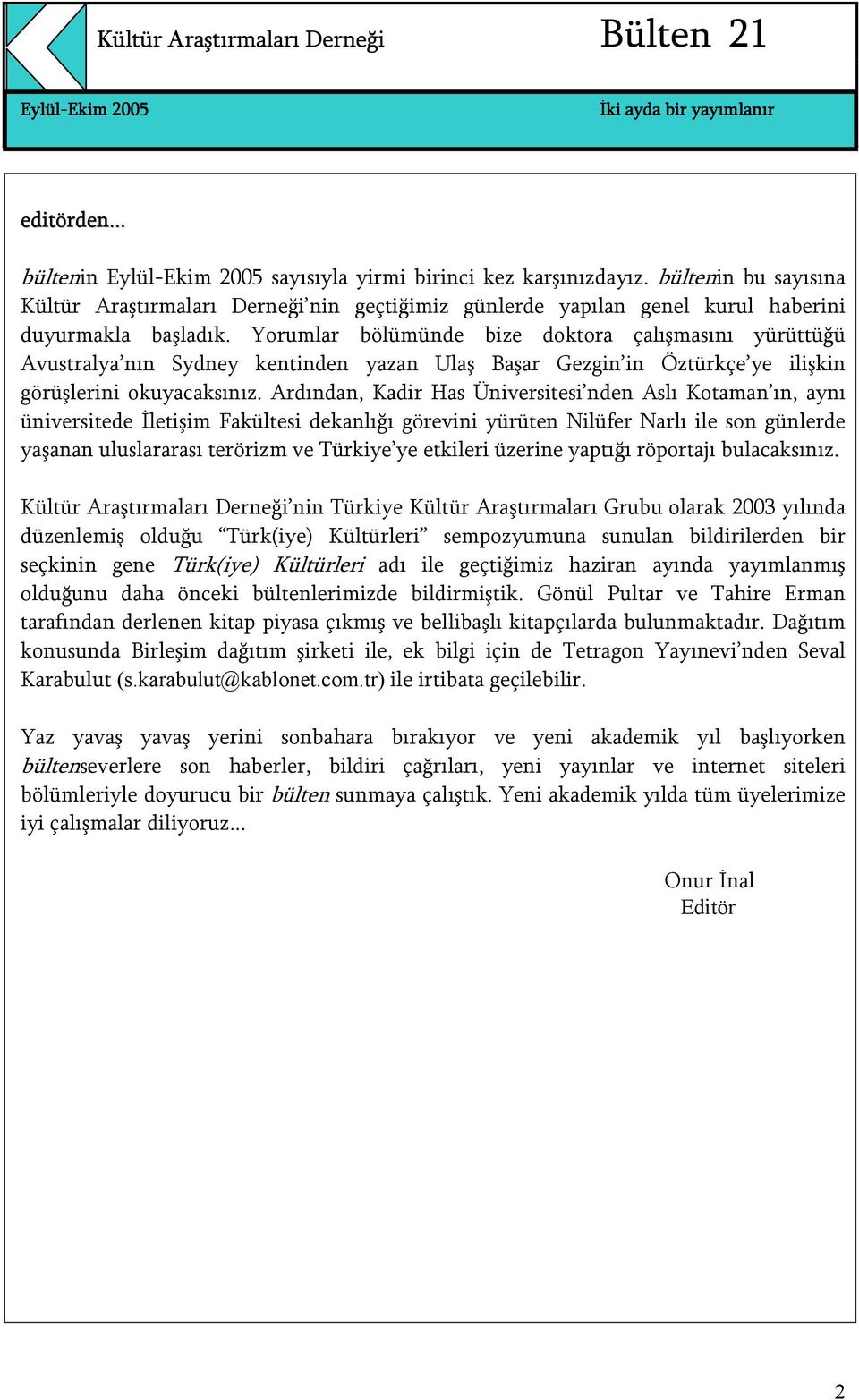 Ardından, Kadir Has Üniversitesi nden Aslı Kotaman ın, aynı üniversitede İletişim Fakültesi dekanlığı görevini yürüten Nilüfer Narlı ile son günlerde yaşanan uluslararası terörizm ve Türkiye ye