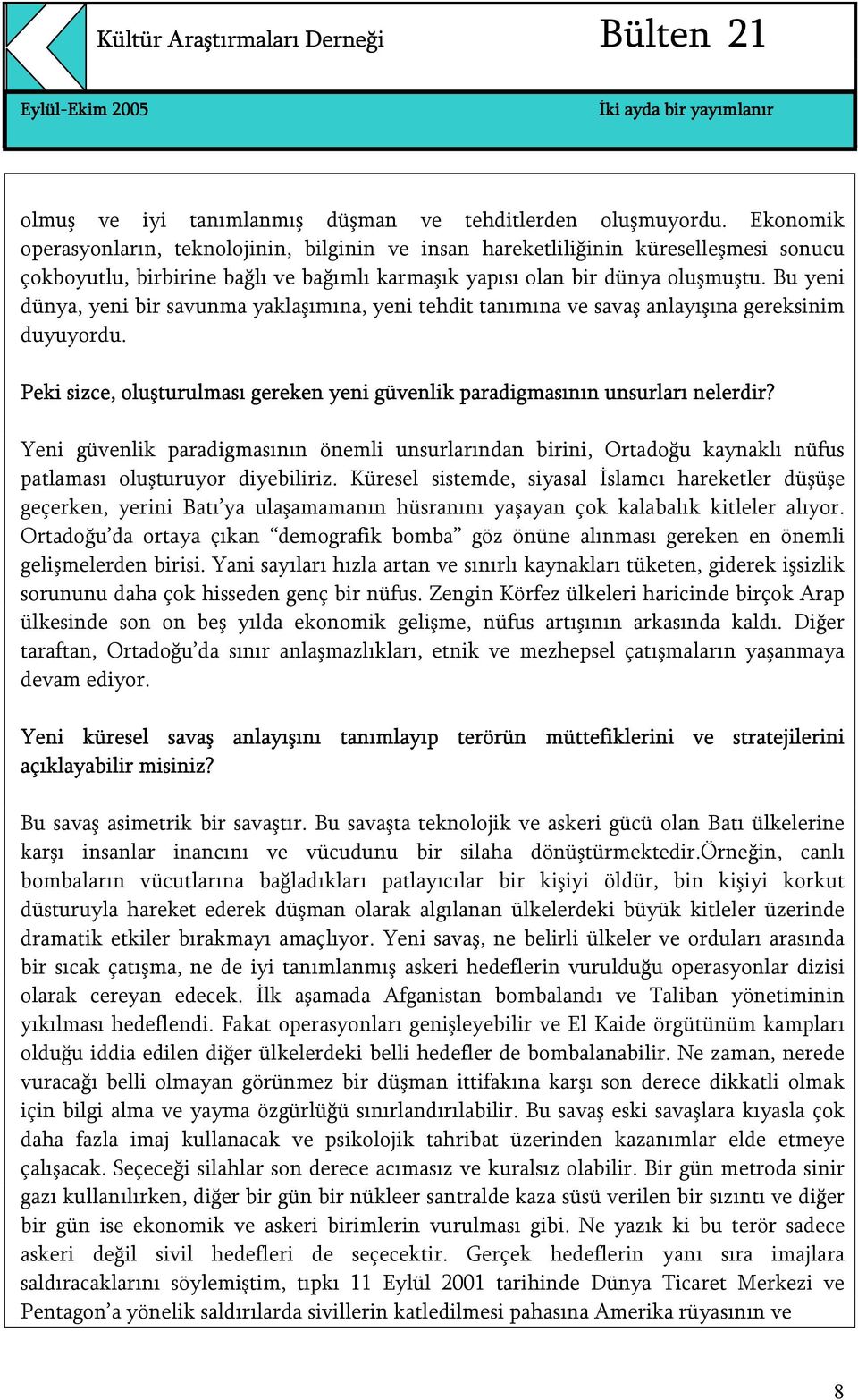 Bu yeni dünya, yeni bir savunma yaklaşımına, yeni tehdit tanımına ve savaş anlayışına gereksinim duyuyordu. Peki sizce, oluşturulması gereken yeni güvenlik paradigmasının unsurları nelerdir?