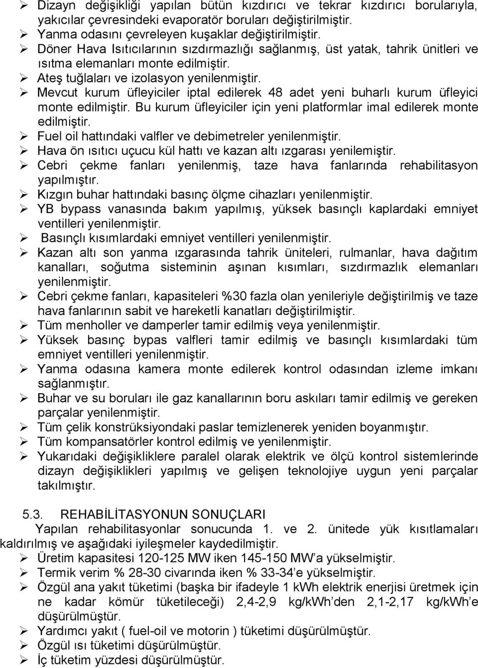 Mevcut kurum üfleyiciler iptal edilerek 48 adet yeni buharlı kurum üfleyici monte edilmiştir. Bu kurum üfleyiciler için yeni platformlar imal edilerek monte edilmiştir.