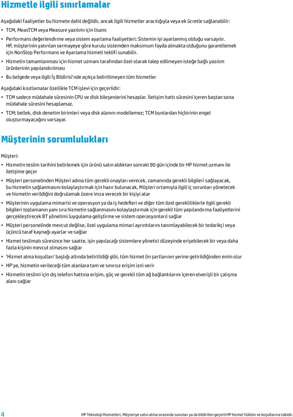 HP, müşterinin yatırılan sermayeye göre kurulu sistemden maksimum fayda almakta olduğunu garantilemek için NonStop Performans ve Ayarlama hizmeti teklifi sunabilir.