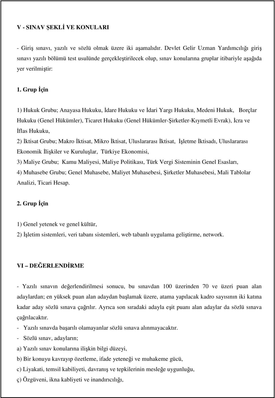 Grup İçin 1) Hukuk Grubu; Anayasa Hukuku, İdare Hukuku ve İdari Yargı Hukuku, Medeni Hukuk, Borçlar Hukuku (Genel Hükümler), Ticaret Hukuku (Genel Hükümler-Şirketler-Kıymetli Evrak), İcra ve İflas