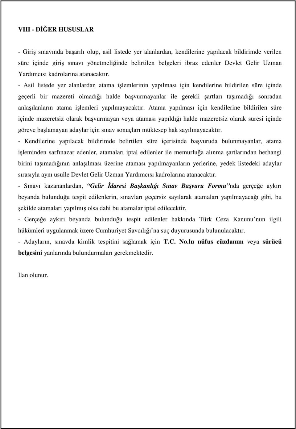 - Asil listede yer alanlardan atama işlemlerinin yapılması için kendilerine bildirilen süre içinde geçerli bir mazereti olmadığı halde başvurmayanlar ile gerekli şartları taşımadığı sonradan