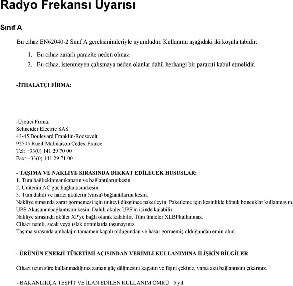 -İTHALATÇI FİRMA: -Üretici Firma: Schneider Electric SAS 43-45,Boulevard Franklin-Roosevelt 92505 Rueil-Malmaison Cedex-France Tel: +33(0) 141 29 70 00 Fax: +33(0) 141 29 71 00 - TAŞIMA VE NAKLİYE