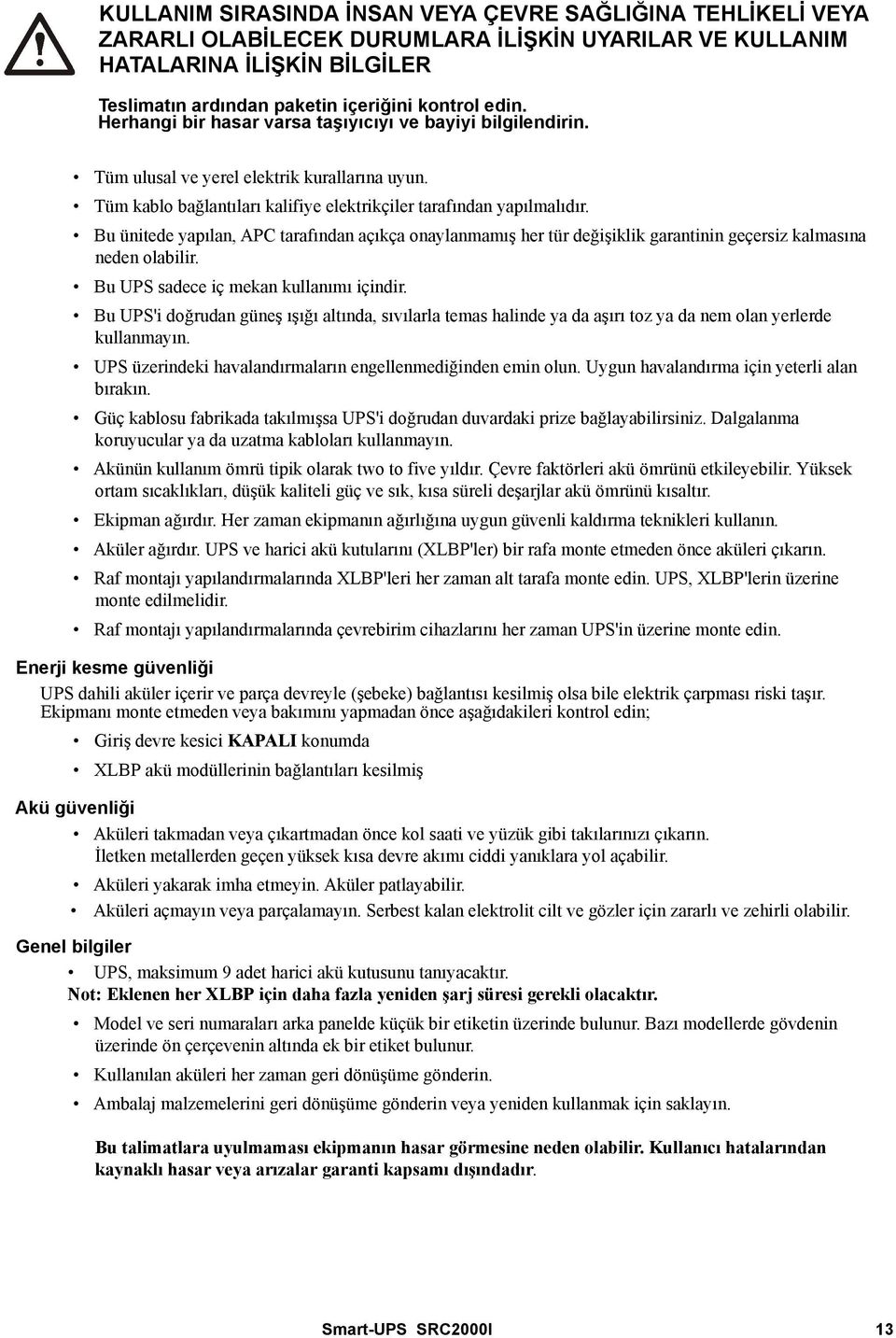 Bu ünitede yapılan, APC tarafından açıkça onaylanmamış her tür değişiklik garantinin geçersiz kalmasına neden olabilir. Bu UPS sadece iç mekan kullanımı içindir.