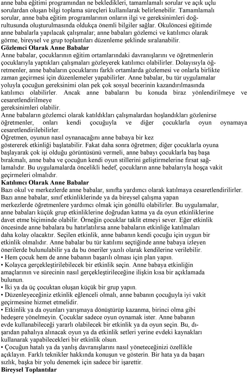 Okulöncesi eğitimde anne babalarla yapılacak çalışmalar; anne babaları gözlemci ve katılımcı olarak görme, bireysel ve grup toplantıları düzenleme şeklinde sıralanabilir.