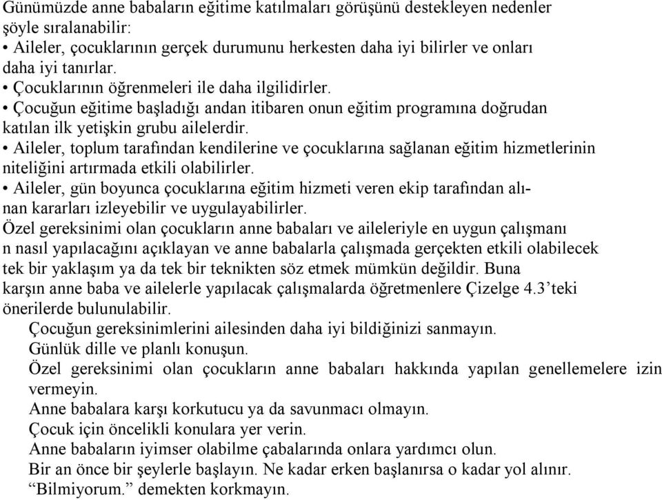 Aileler, toplum tarafından kendilerine ve çocuklarına sağlanan eğitim hizmetlerinin niteliğini artırmada etkili olabilirler.