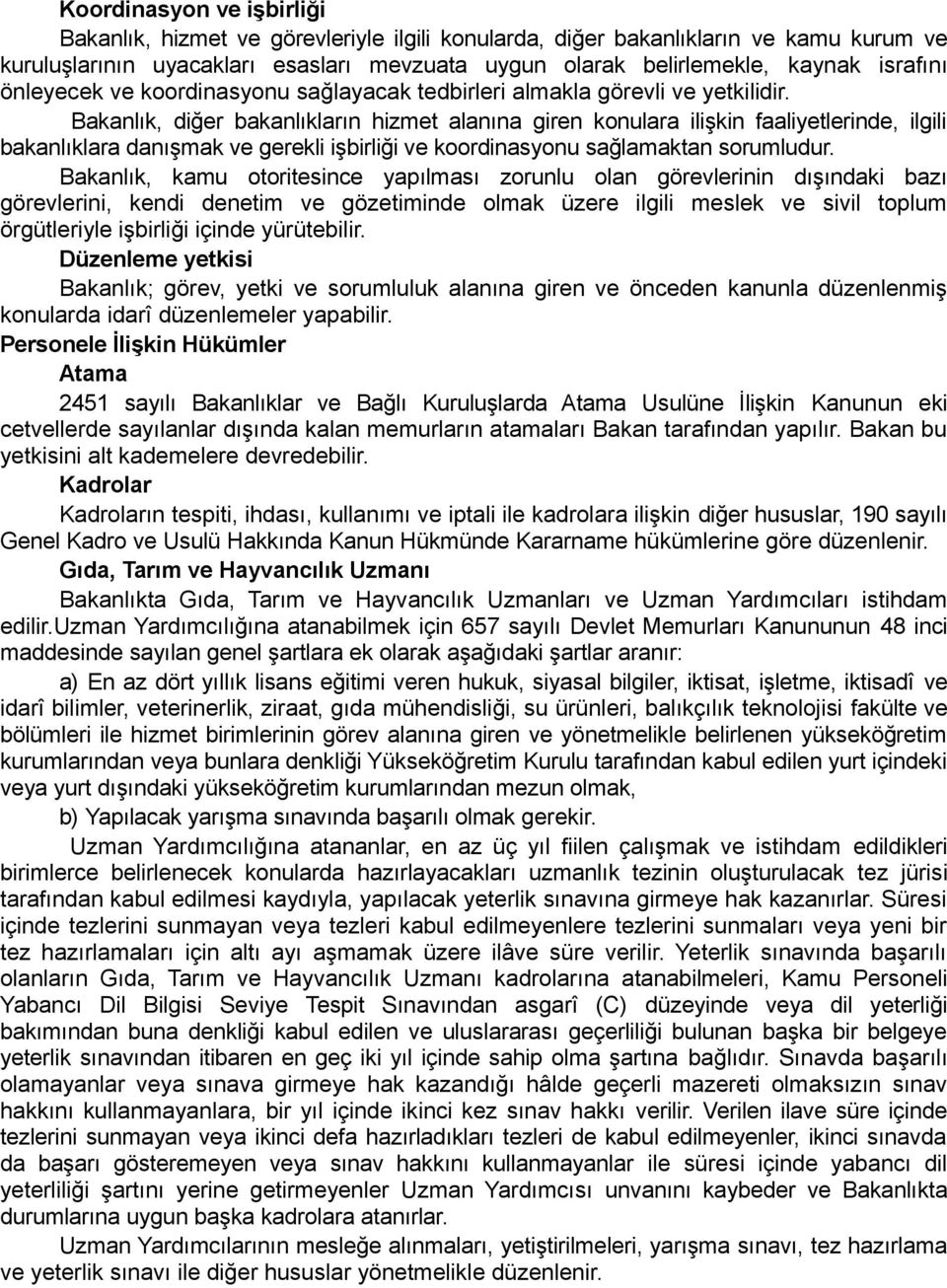 Bakanlık, diğer bakanlıkların hizmet alanına giren konulara ilişkin faaliyetlerinde, ilgili bakanlıklara danışmak ve gerekli işbirliği ve koordinasyonu sağlamaktan sorumludur.