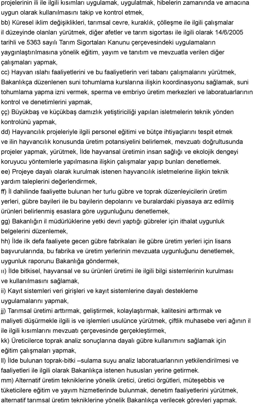 uygulamaların yaygınlaştırılmasına yönelik eğitim, yayım ve tanıtım ve mevzuatla verilen diğer çalışmaları yapmak, cc) Hayvan ıslahı faaliyetlerini ve bu faaliyetlerin veri tabanı çalışmalarını