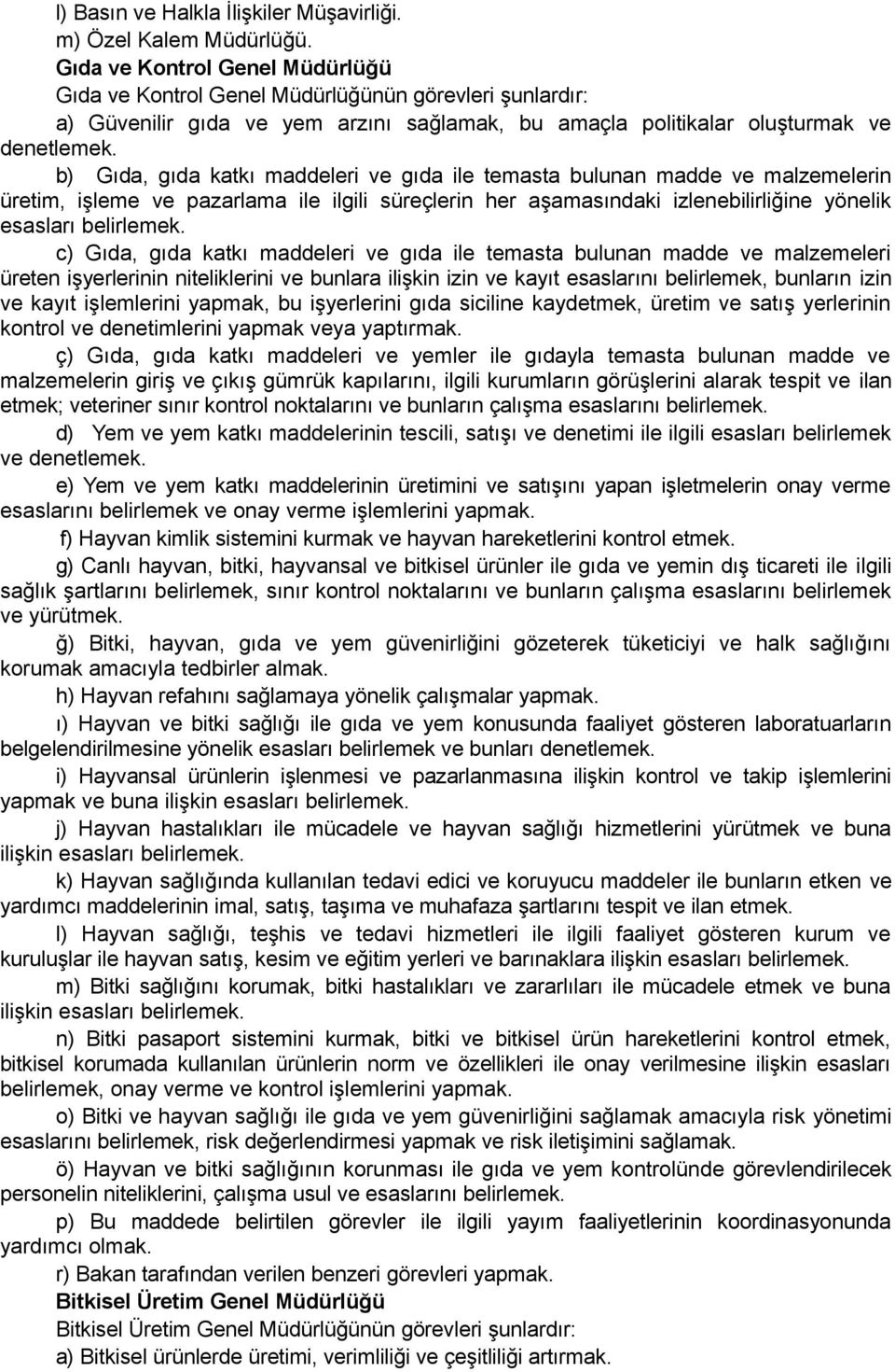 b) Gıda, gıda katkı maddeleri ve gıda ile temasta bulunan madde ve malzemelerin üretim, işleme ve pazarlama ile ilgili süreçlerin her aşamasındaki izlenebilirliğine yönelik esasları belirlemek.