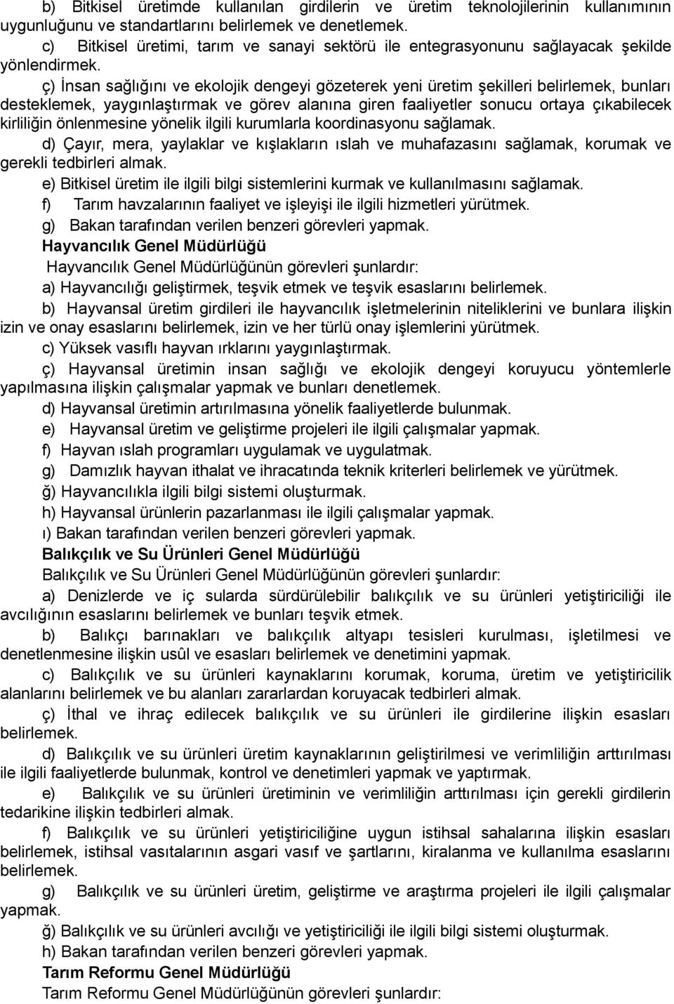 ç) İnsan sağlığını ve ekolojik dengeyi gözeterek yeni üretim şekilleri belirlemek, bunları desteklemek, yaygınlaştırmak ve görev alanına giren faaliyetler sonucu ortaya çıkabilecek kirliliğin