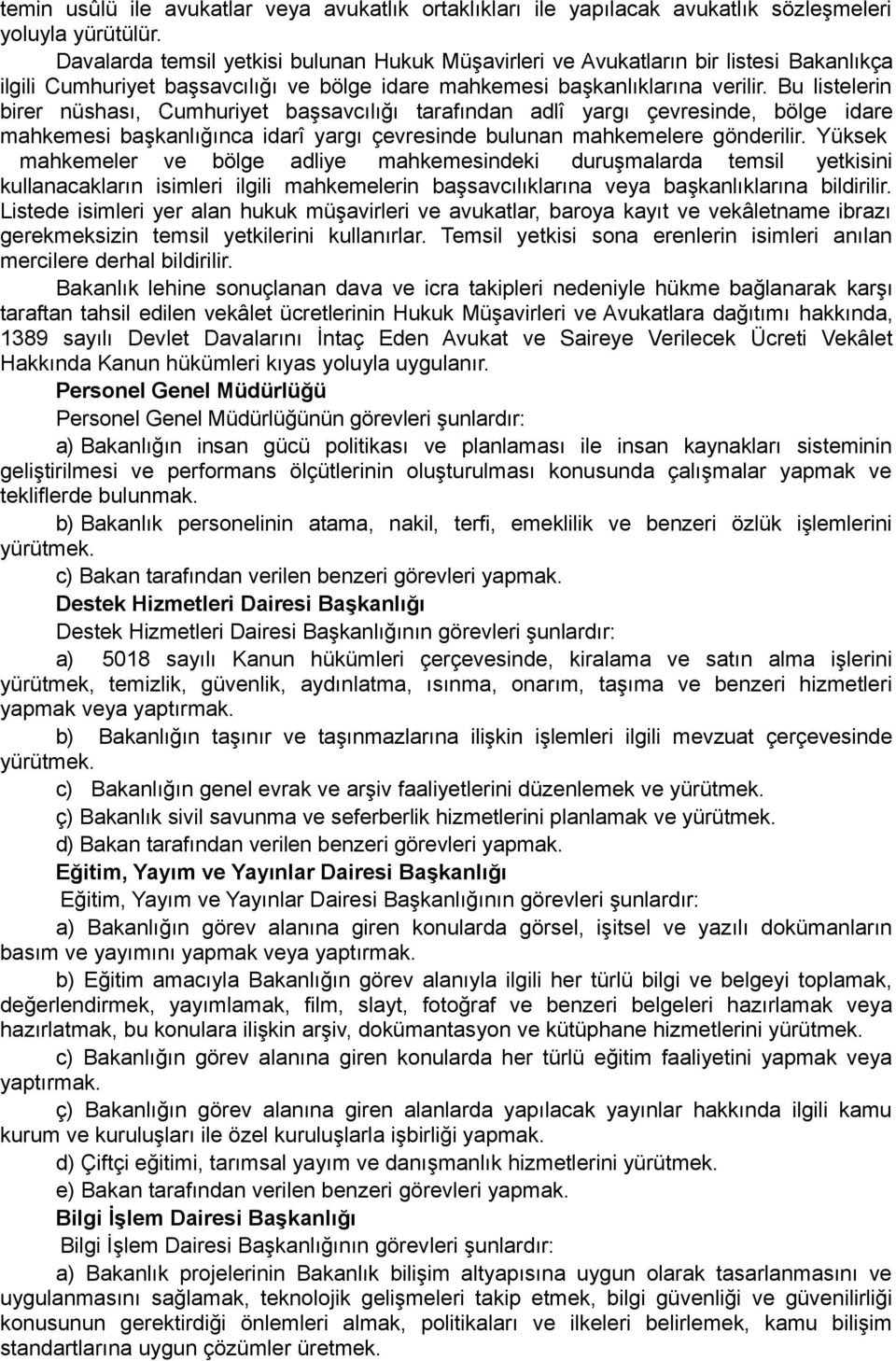 Bu listelerin birer nüshası, Cumhuriyet başsavcılığı tarafından adlî yargı çevresinde, bölge idare mahkemesi başkanlığınca idarî yargı çevresinde bulunan mahkemelere gönderilir.