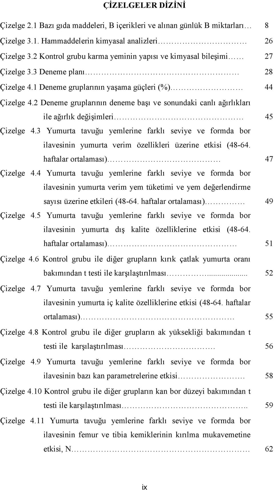 2 Deneme gruplarının deneme başı ve sonundaki canlı ağırlıkları ile ağırlık değişimleri 45 Çizelge 4.