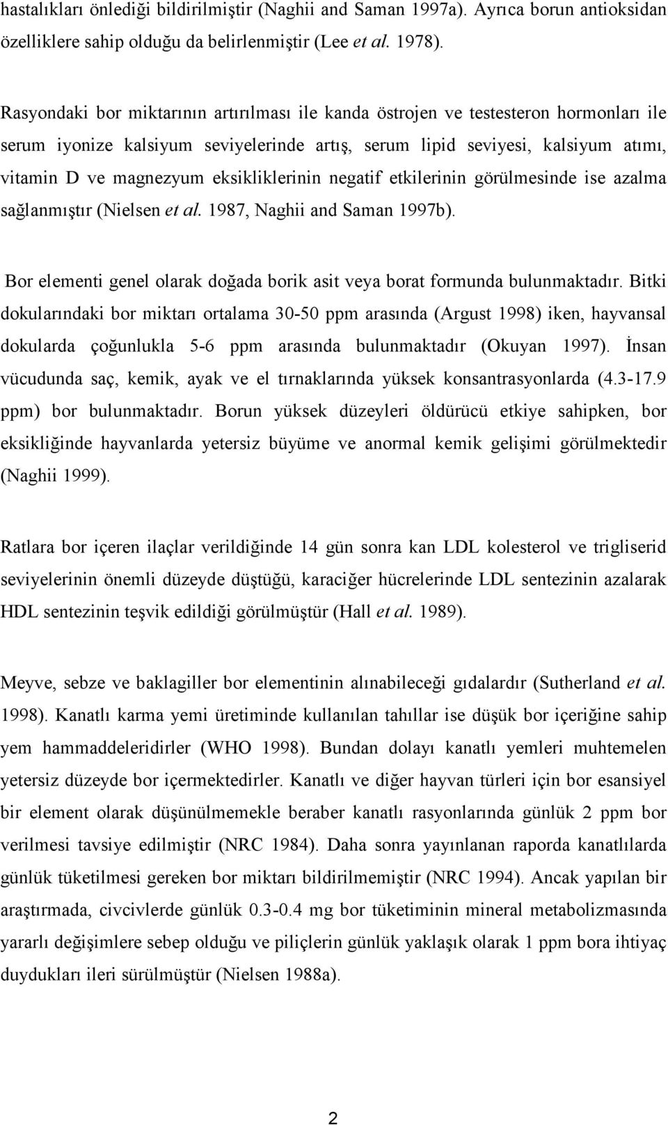 eksikliklerinin negatif etkilerinin görülmesinde ise azalma sağlanmıştır (Nielsen et al. 1987, Naghii and Saman 1997b). Bor elementi genel olarak doğada borik asit veya borat formunda bulunmaktadır.