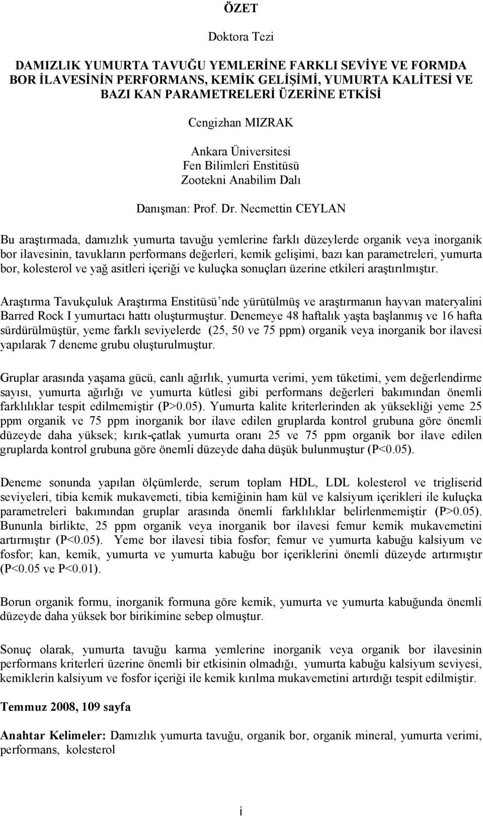 Necmettin CEYLAN Bu araştırmada, damızlık yumurta tavuğu yemlerine farklı düzeylerde organik veya inorganik bor ilavesinin, tavukların performans değerleri, kemik gelişimi, bazı kan parametreleri,