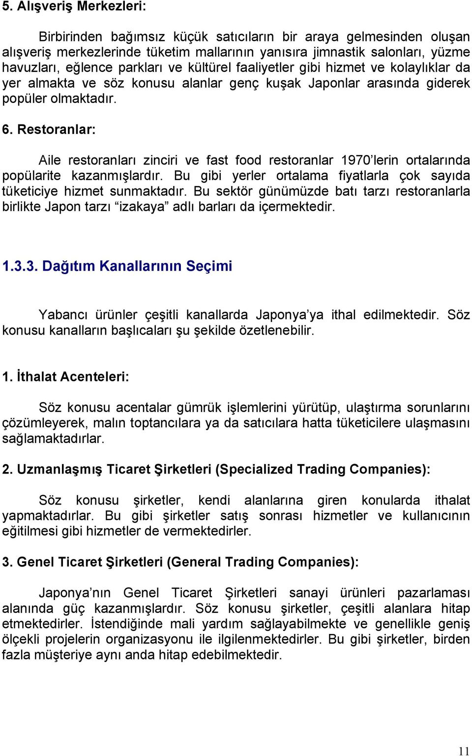 Restoranlar: Aile restoranları zinciri ve fast food restoranlar 1970 lerin ortalarında popülarite kazanmışlardır. Bu gibi yerler ortalama fiyatlarla çok sayıda tüketiciye hizmet sunmaktadır.