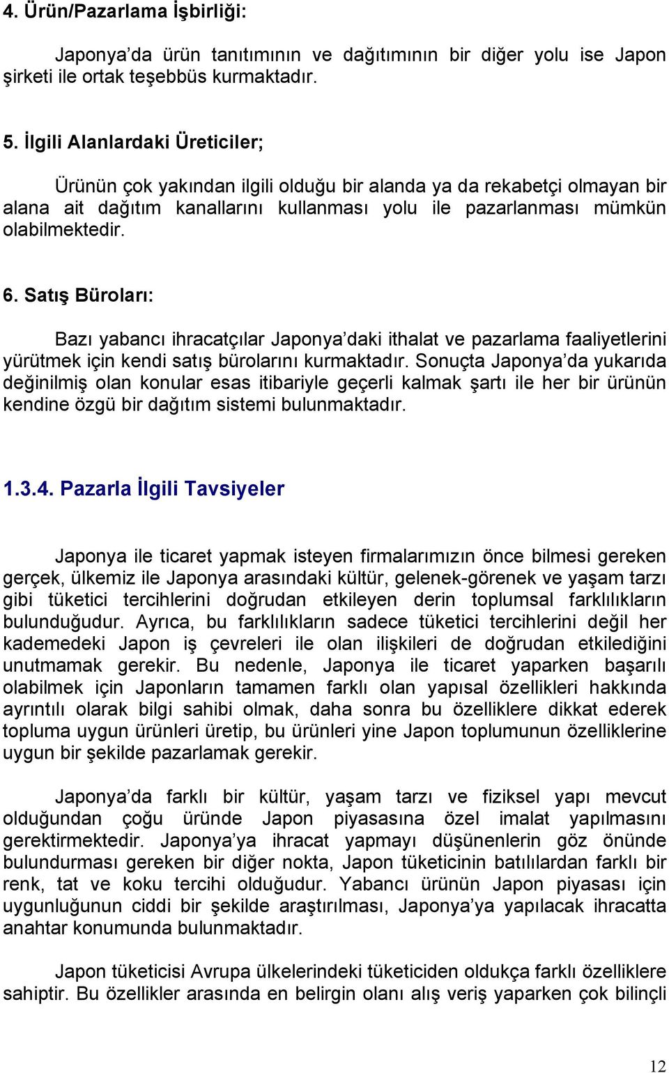 Satış Büroları: Bazı yabancı ihracatçılar Japonya daki ithalat ve pazarlama faaliyetlerini yürütmek için kendi satış bürolarını kurmaktadır.