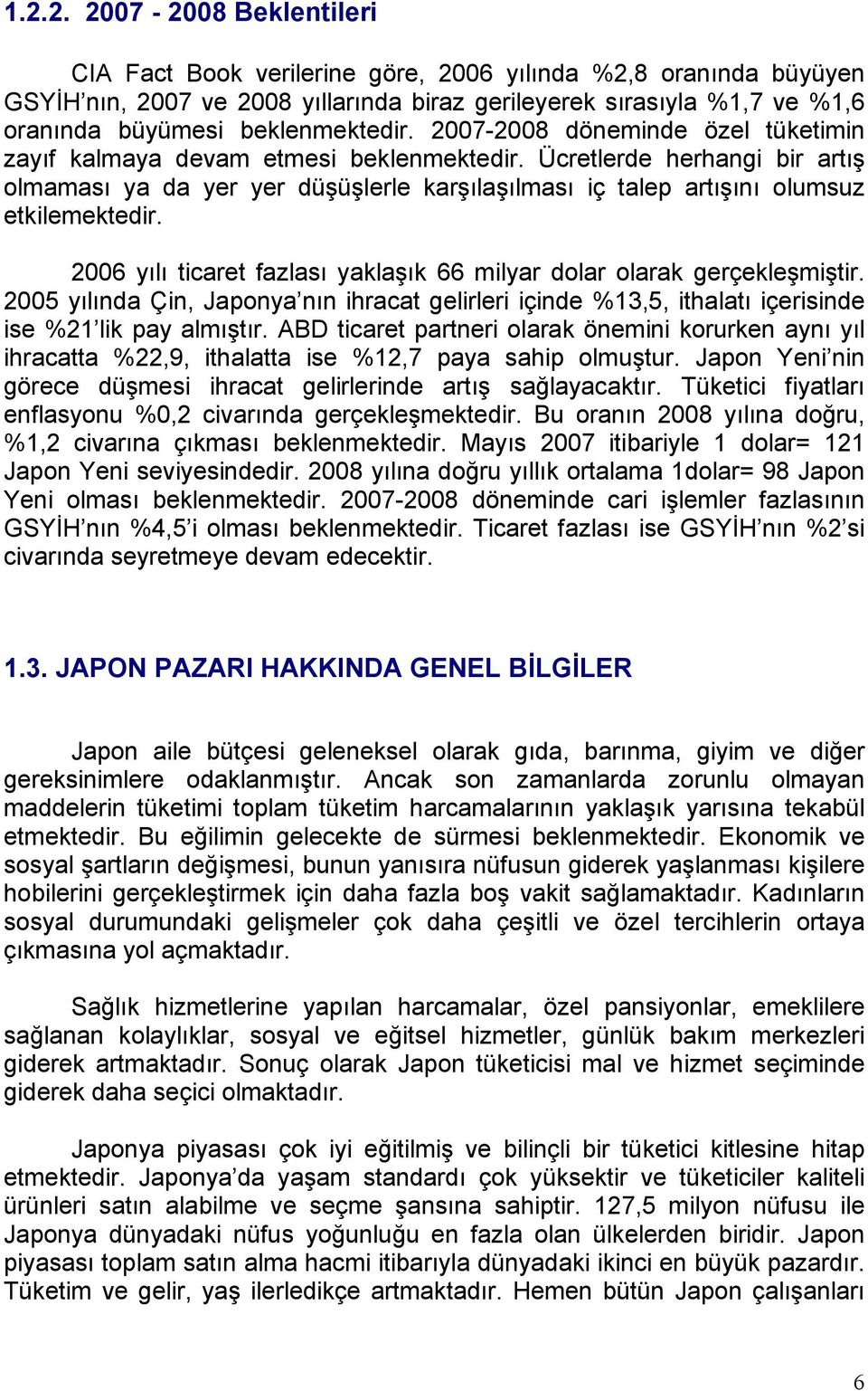 Ücretlerde herhangi bir artış olmaması ya da yer yer düşüşlerle karşılaşılması iç talep artışını olumsuz etkilemektedir. 2006 yılı ticaret fazlası yaklaşık 66 milyar dolar olarak gerçekleşmiştir.