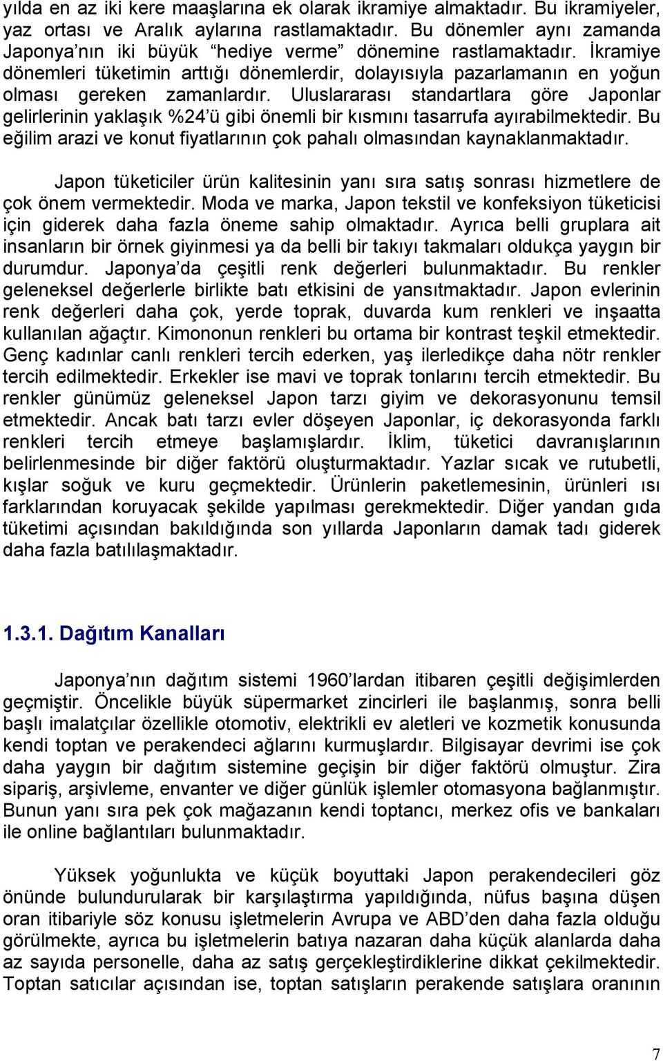 Uluslararası standartlara göre Japonlar gelirlerinin yaklaşık %24 ü gibi önemli bir kısmını tasarrufa ayırabilmektedir. Bu eğilim arazi ve konut fiyatlarının çok pahalı olmasından kaynaklanmaktadır.