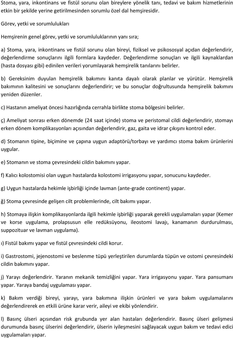 değerlendirme sonuçlarını ilgili formlara kaydeder. Değerlendirme sonuçları ve ilgili kaynaklardan (hasta dosyası gibi) edinilen verileri yorumlayarak hemşirelik tanılarını belirler.