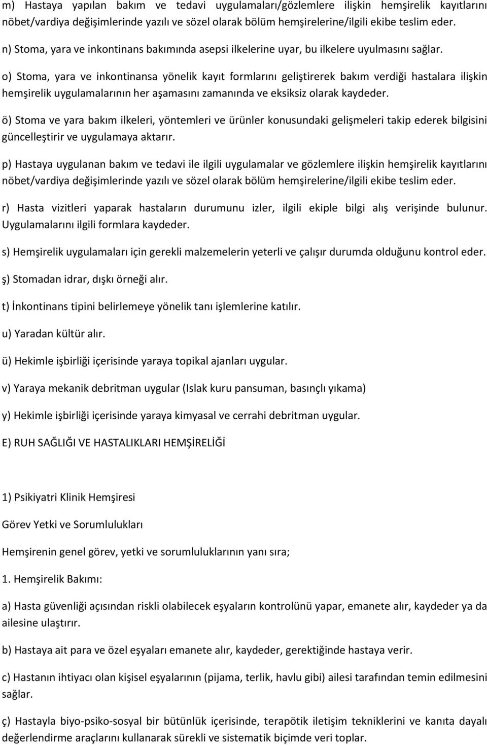 o) Stoma, yara ve inkontinansa yönelik kayıt formlarını geliştirerek bakım verdiği hastalara ilişkin hemşirelik uygulamalarının her aşamasını zamanında ve eksiksiz olarak kaydeder.